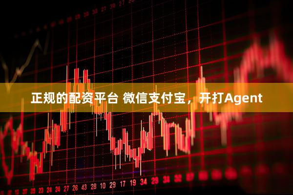 正规的配资平台 微信支付宝，开打Agent